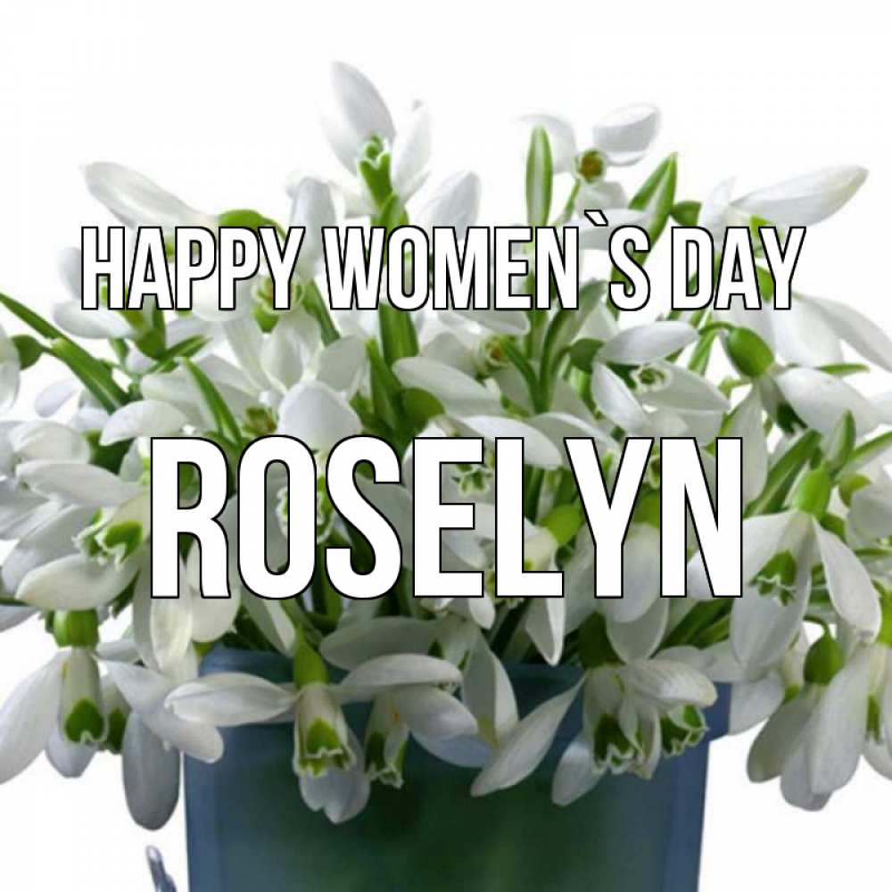 Greetings card с именем, Roselyn happy women`s day цветы к международному женскому дню Greetings with text for free download 